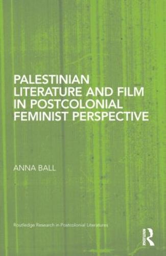 Palestinian Literature and Film in Postcolonial Feminist Perspective - Routledge Research in Postcolonial Literatures (Hardback)