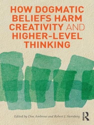 How Dogmatic Beliefs Harm Creativity and Higher-level Thinking - Educational Psychology Series (Paperback)
