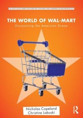The World of Wal-Mart: Discounting the American Dream - Routledge Series for Creative Teaching and Learning in Anthropology (Paperback)