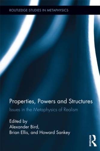 Properties, Powers and Structures: Issues in the Metaphysics of Realism (Hardback)