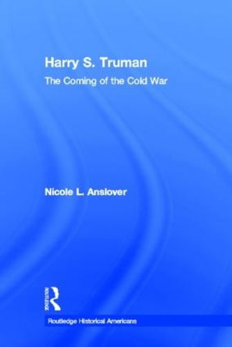Harry S. Truman: The Coming of the Cold War - Routledge Historical Americans (Hardback)