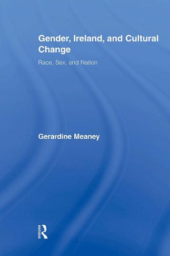 Gender, Ireland and Cultural Change: Race, Sex and Nation - Routledge Studies in Twentieth-Century Literature 13 (Paperback)
