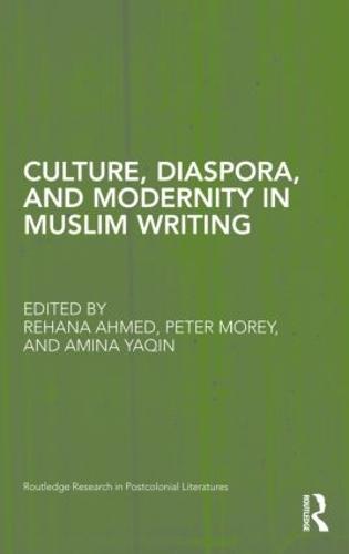 Culture, Diaspora, and Modernity in Muslim Writing - Routledge Research in Postcolonial Literatures (Hardback)