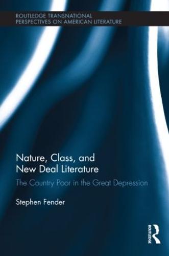 Nature, Class, and New Deal Literature: The Country Poor in the Great Depression - Routledge Transnational Perspectives on American Literature (Hardback)