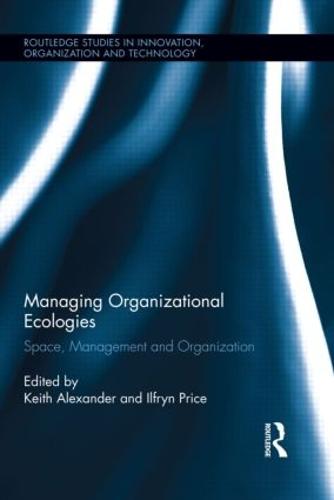 Managing Organizational Ecologies: Space, Management, and Organizations - Routledge Studies in Innovation, Organizations and Technology (Hardback)
