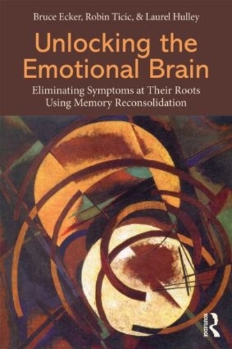 Unlocking the Emotional Brain: Eliminating Symptoms at Their Roots Using Memory Reconsolidation (Paperback)