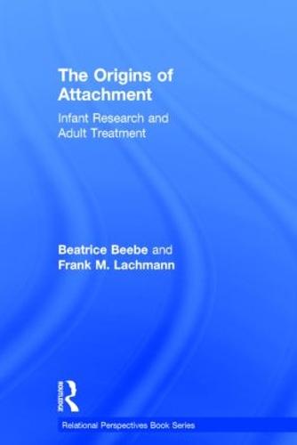 The Origins of Attachment Infant Research and Adult Treatment Relational Perspectives Book Series Hardback