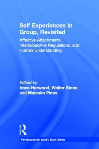 Self Experiences in Group, Revisited: Affective Attachments, Intersubjective Regulations, and Human Understanding - Psychoanalytic Inquiry Book Series (Hardback)