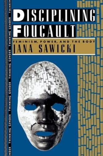 Disciplining Foucault: Feminism, Power, and the Body - Thinking Gender (Paperback)