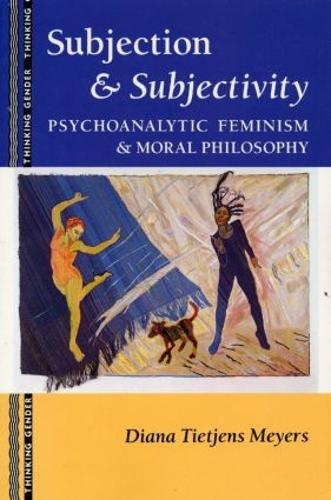 Subjection and Subjectivity: Psychoanalytic Feminism and Moral Philosophy - Thinking Gender (Paperback)