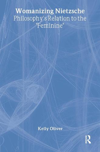 Womanizing Nietzsche: Philosophy's Relation to the "Feminine" (Hardback)