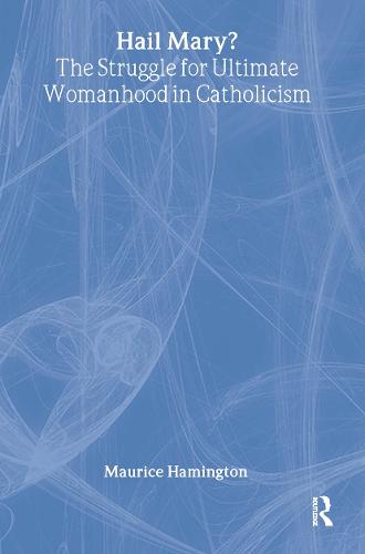 Hail Mary?: The Struggle for Ultimate Womanhood in (Hardback)