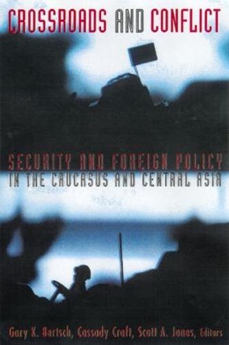 Crossroads and Conflict: Security and Foreign Policy in the Caucasus and Central Asia (Paperback)