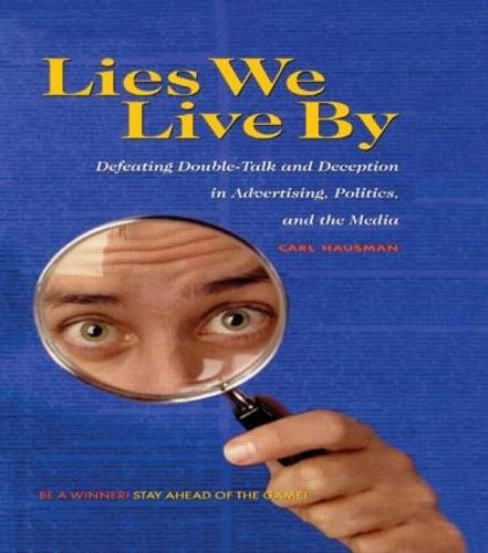 Lies We Live By: Defeating Doubletalk and Deception in Advertising, Politics, and the Media (Hardback)
