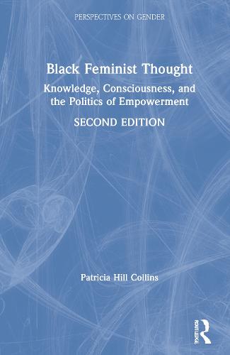 Black Feminist Thought: Knowledge, Consciousness, and the Politics of Empowerment - Perspectives on Gender (Hardback)