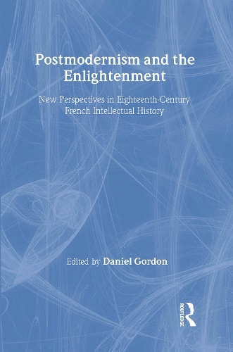 Postmodernism and the Enlightenment: New Perspectives in Eighteenth-Century French Intellectual History (Hardback)