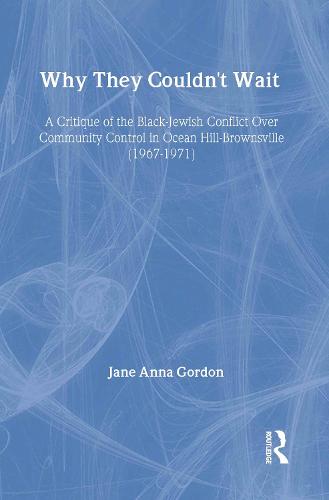 Why They Couldn't Wait: A Critique of the Black-Jewish Conflict Over Community Control in Ocean-Hill Brownsville, 1967-1971 (Hardback)
