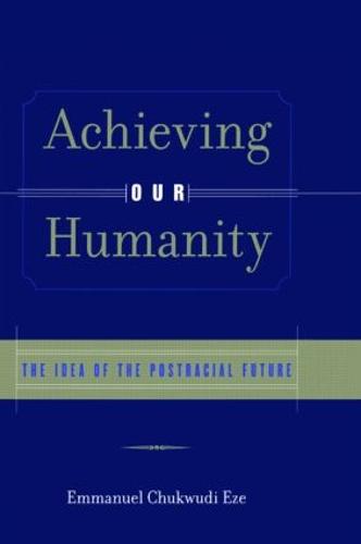 Achieving Our Humanity: The Idea of the Postracial Future (Hardback)