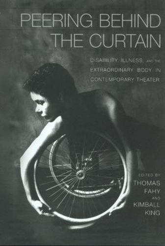 Peering Behind the Curtain: Disability, Illness, and the Extraordinary Body in Contemporary Theatre - Studies in Modern Drama (Hardback)