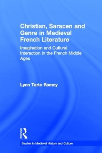Christian, Saracen and Genre in Medieval French Literature: Imagination and Cultural Interaction in the French Middle Ages - Studies in Medieval History and Culture (Hardback)