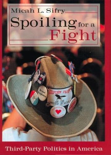 Spoiling for a Fight: Third-Party Politics in America (Hardback)