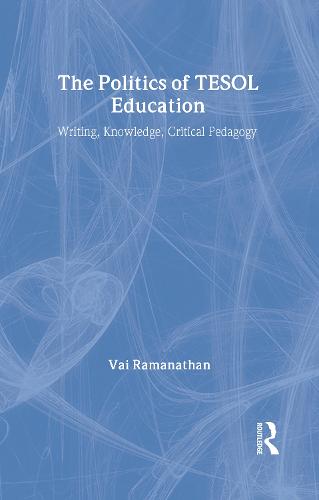 The Politics of TESOL Education: Writing, Knowledge, Critical Pedagogy (Hardback)