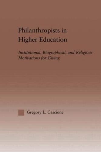 Philanthropists in Higher Education: Institutional, Biographical, and Religious Motivations for Giving - RoutledgeFalmer Studies in Higher Education (Hardback)