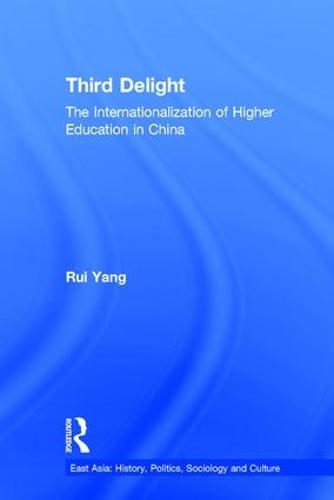 The Third Delight: Internationalization of Higher Education in China - East Asia: History, Politics, Sociology and Culture (Hardback)