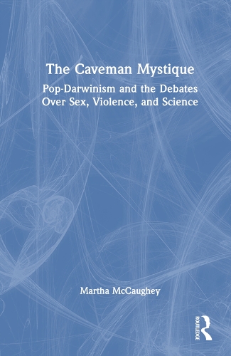 The Caveman Mystique: Pop-Darwinism and the Debates Over Sex, Violence, and Science (Hardback)
