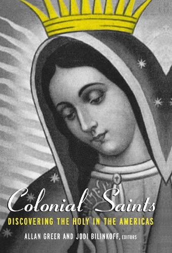 Colonial Saints: Discovering the Holy in the Americas, 1500-1800 (Hardback)