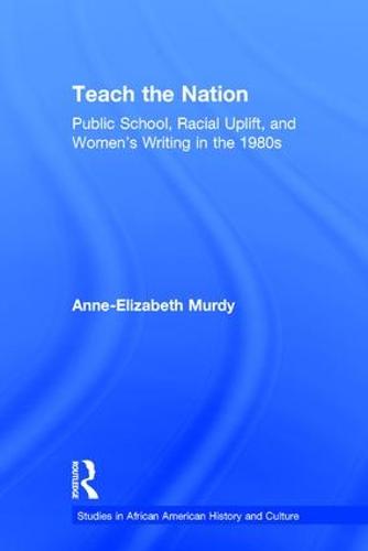 Teach the Nation: Pedagogies of Racial Uplift in U.S. Women's Writing of the 1890s - Studies in African American History and Culture (Hardback)