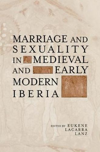 Marriage and Sexuality in Medieval and Early Modern Iberia - Hispanic Issues (Hardback)