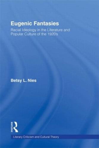 Eugenic Fantasies: Racial Ideology in the Literature and Popular Culture of the 1920's - Literary Criticism and Cultural Theory (Hardback)