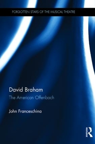 David Braham: The American Offenbach - Forgotten Stars of the Musical Theatre (Hardback)