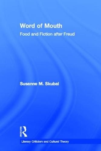 Word of Mouth: Food and Fiction After Freud - Literary Criticism and Cultural Theory (Hardback)