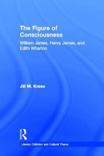 Cover The Figure of Consciousness: William James, Henry James and Edith Wharton - Literary Criticism and Cultural Theory