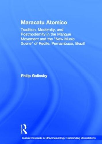 Maracatu Atomico: Tradition, Modernity, and Postmodernity in the Mangue Movement of Recife, Brazil - Current Research in Ethnomusicology: Outstanding Dissertations (Hardback)