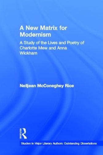 A New Matrix for Modernism: A Study of the Lives and Poetry of Charlotte Mew & Anna Wickham - Studies in Major Literary Authors (Hardback)