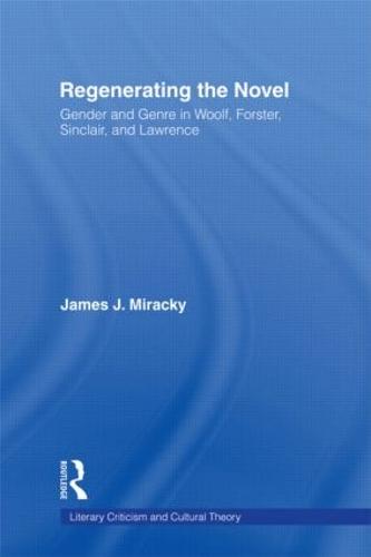 Regenerating the Novel: Gender and Genre in Woolf, Forster, Sinclair, and Lawrence - Literary Criticism and Cultural Theory (Hardback)