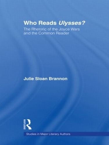Who Reads Ulysses?: The Common Reader and the Rhetoric of the Joyce Wars (Hardback)