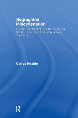Segregated Miscegenation: On the Treatment of Racial Hybridity in the North American and Latin American Literary Traditions - Literary Criticism and Cultural Theory (Hardback)