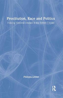 Prostitution, Race and Politics: Policing Venereal Disease in the British Empire (Hardback)