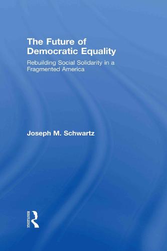 The Future Of Democratic Equality: Rebuilding Social Solidarity in a Fragmented America (Hardback)