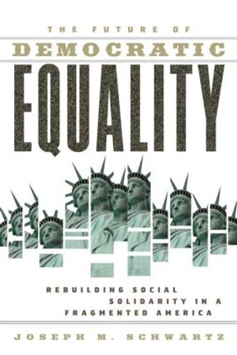 The Future Of Democratic Equality: Rebuilding Social Solidarity in a Fragmented America (Paperback)
