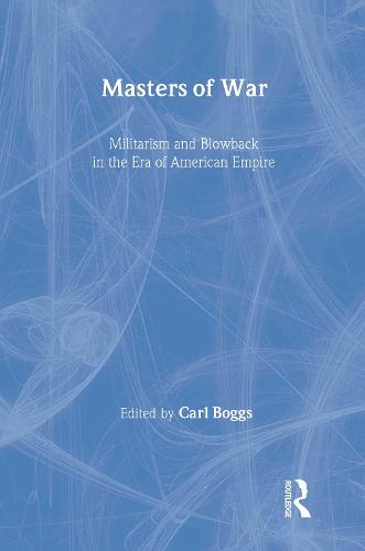 Masters of War: Militarism and Blowback in the Era of American Empire - New Political Science Reader (Paperback)