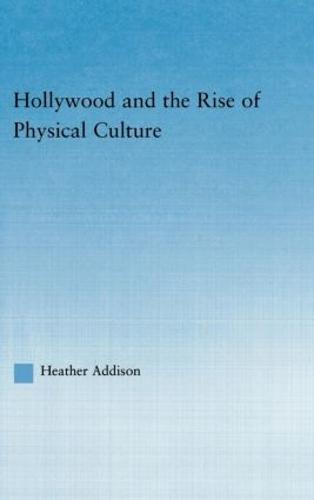 Hollywood and the Rise of Physical Culture - Studies in American Popular History and Culture (Hardback)