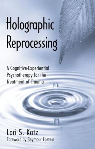 Holographic Reprocessing: A Cognitive-Experiential Psychotherapy for the Treatment of Trauma (Hardback)