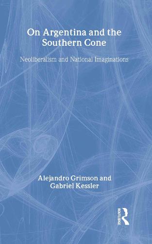 On Argentina and the Southern Cone: Neoliberalism and National Imaginations - Global Realities (Hardback)