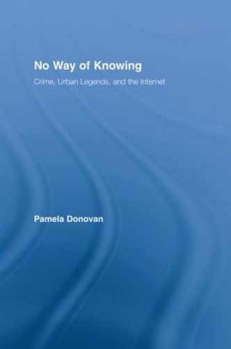 No Way of Knowing: Crime, Urban Legends and the Internet - Studies in American Popular History and Culture (Hardback)