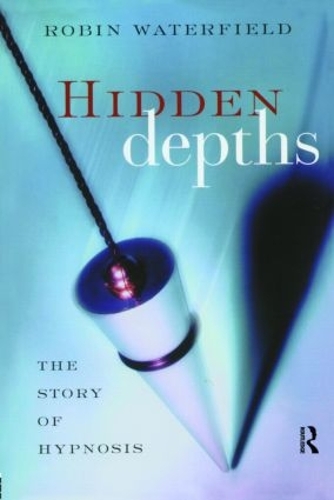 Hidden Depths: The Story of Hypnosis (Paperback)